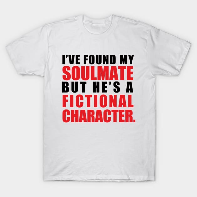 My Soulmate is a Fictional Character (black lettering) T-Shirt by awcheung2